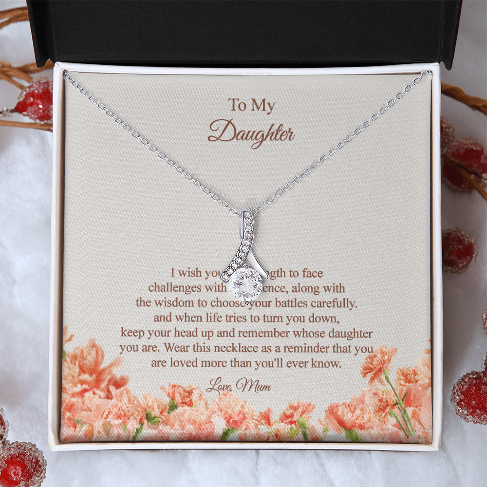 To my Daughter - I wish you the strength and wisdom, Love Mum